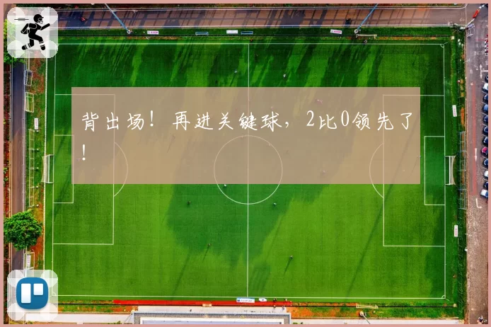 背出场！再进关键球，2比0领先了！