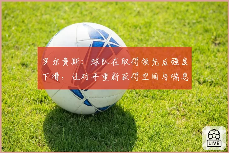 罗尔费斯：球队在取得领先后强度下滑，让对手重新获得空间与喘息