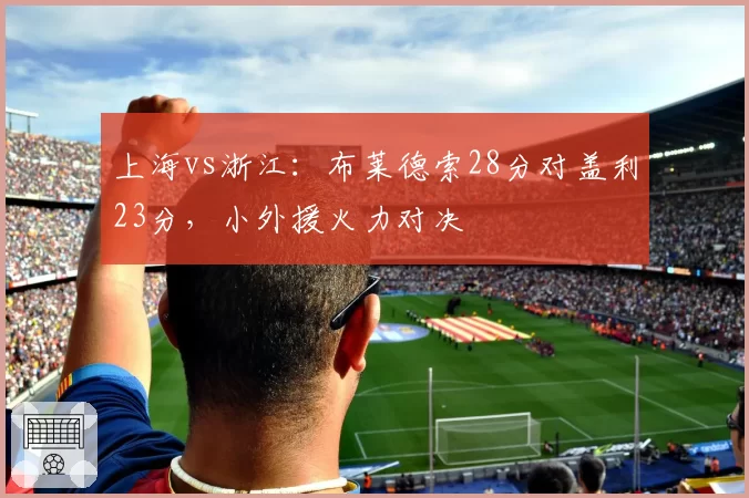 上海vs浙江:布莱德索28分对盖利23分,小外援火力对决
